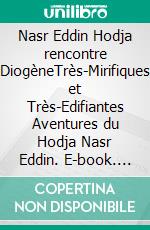 Nasr Eddin Hodja rencontre DiogèneTrès-Mirifiques et Très-Edifiantes  Aventures du Hodja Nasr Eddin. E-book. Formato EPUB