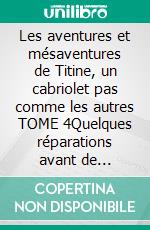 Les aventures et mésaventures de Titine, un cabriolet pas comme les autres TOME 4Quelques réparations avant de parader. E-book. Formato EPUB ebook di Jean