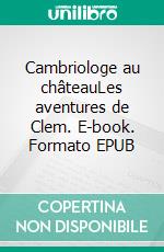 Cambriologe au châteauLes aventures de Clem. E-book. Formato EPUB ebook