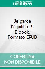 Je garde l'équilibre !. E-book. Formato EPUB ebook di Laurence Bouyer