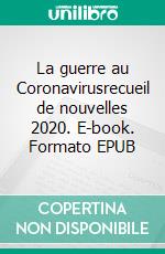 La guerre au Coronavirusrecueil de nouvelles 2020. E-book. Formato EPUB ebook di Les Gourmets de Lettres