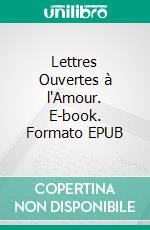 Lettres Ouvertes à l'Amour. E-book. Formato EPUB ebook
