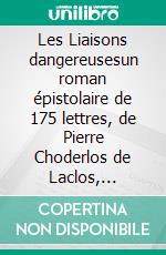 Les Liaisons dangereusesun roman épistolaire de 175 lettres, de Pierre Choderlos de Laclos, narrant le duo pervers de deux nobles manipulateurs, roués et libertins au siècle des Lumières.. E-book. Formato EPUB ebook di Pierre Choderlos De Laclos