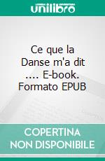 Ce que la Danse m'a dit .... E-book. Formato EPUB ebook