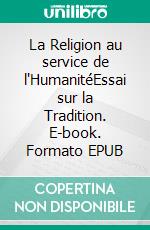 La Religion au service de l'HumanitéEssai sur la Tradition. E-book. Formato EPUB ebook