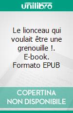 Le lionceau qui voulait être une grenouille !. E-book. Formato EPUB ebook