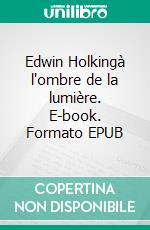 Edwin Holkingà l'ombre de la lumière. E-book. Formato EPUB ebook