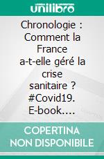 Chronologie : Comment la France a-t-elle géré la crise sanitaire ? #Covid19. E-book. Formato EPUB ebook di Priscillia Ludosky