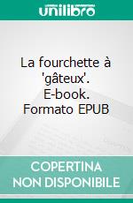 La fourchette à 'gâteux'. E-book. Formato EPUB