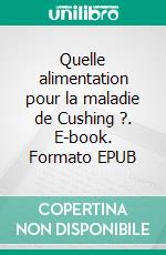 Quelle alimentation pour la maladie de Cushing ?. E-book. Formato EPUB ebook di Cédric MENARD