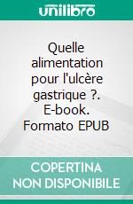 Quelle alimentation pour l'ulcère gastrique ?. E-book. Formato EPUB ebook di Cédric MENARD