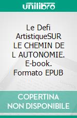 Le Defi ArtistiqueSUR LE CHEMIN DE L AUTONOMIE. E-book. Formato EPUB ebook di Jean Luc Netter