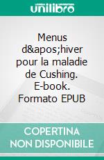 Menus d'hiver pour la maladie de Cushing. E-book. Formato EPUB ebook di Cédric Menard