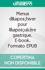 Menus d'hiver pour l'ulcère gastrique. E-book. Formato EPUB ebook di Cédric Menard