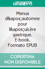 Menus d'automne pour l'ulcère gastrique. E-book. Formato EPUB ebook di Cédric Menard