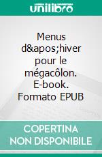 Menus d&apos;hiver pour le mégacôlon. E-book. Formato EPUB ebook