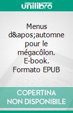 Menus d&apos;automne pour le mégacôlon. E-book. Formato EPUB ebook