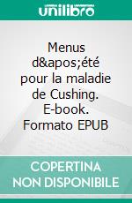 Menus d'été pour la maladie de Cushing. E-book. Formato EPUB ebook di Cédric Menard