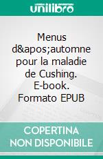 Menus d&apos;automne pour la maladie de Cushing. E-book. Formato EPUB ebook