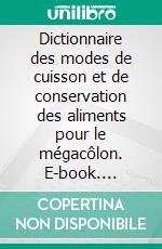 Dictionnaire des modes de cuisson et de conservation des aliments pour le mégacôlon. E-book. Formato EPUB ebook di Cédric Menard