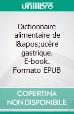 Dictionnaire alimentaire de l&apos;ucère gastrique. E-book. Formato EPUB ebook