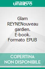 Glam REYNENouveau gardien. E-book. Formato EPUB ebook di Yann Bourdon