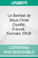 Le Bienfait de Jésus-Christ Crucifié. E-book. Formato EPUB ebook di Aonio Paleario