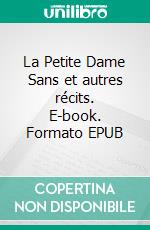 La Petite Dame Sans et autres récits. E-book. Formato EPUB