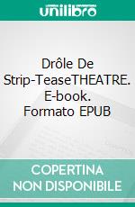 Drôle De Strip-TeaseTHEATRE. E-book. Formato EPUB ebook di Pierre Haudebourg