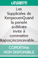 Les Suppliciées de KergaouenQuand la pensée scélérate invite à commettre l&apos;inconcevable. E-book. Formato EPUB ebook