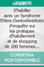 S'habiller avec un Syndrome d'Ehlers-DanlosRestitution d'enquête sur les pratiques d'habillement et de shopping de 200 femmes concernées par le SED. E-book. Formato EPUB ebook