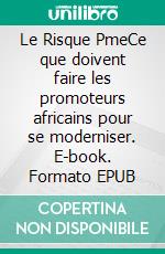 Le Risque PmeCe que doivent faire les promoteurs africains pour se moderniser. E-book. Formato EPUB ebook