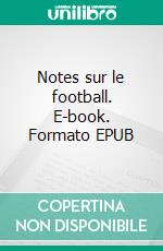 Notes sur le football. E-book. Formato EPUB ebook di Pierre de Coubertin