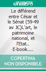 Le différend entre César et le Sénat (59-49 av JC)L'art, le patrimoine national, et l'Etat.. E-book. Formato EPUB