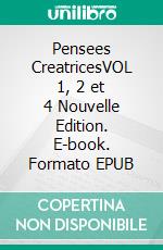 Pensees CreatricesVOL 1, 2 et 4 Nouvelle Edition. E-book. Formato EPUB ebook