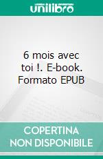 6 mois avec toi !. E-book. Formato EPUB ebook