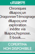 Chroniques d&apos;un DragonnierTémoignage d&apos;une exploration inédite via l&apos;hypnose. E-book. Formato EPUB ebook