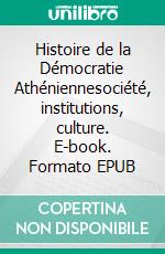 Histoire de la Démocratie Athéniennesociété, institutions, culture. E-book. Formato EPUB ebook di Auguste Filon