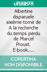 Albertine disparuele sixième tome de A la recherche du temps perdu de Marcel Proust. E-book. Formato EPUB ebook