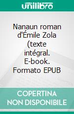 Nanaun roman d'Émile Zola (texte intégral. E-book. Formato EPUB ebook