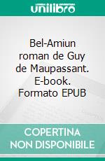 Bel-Amiun roman de Guy de Maupassant. E-book. Formato EPUB ebook