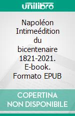 Napoléon Intimeédition du bicentenaire 1821-2021. E-book. Formato EPUB ebook di Arthur Lévy