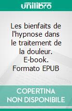 Les bienfaits de l'hypnose dans le traitement de la douleur. E-book. Formato EPUB