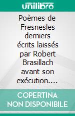 Poèmes de Fresnesles derniers écrits laissés par Robert Brasillach avant son exécution. E-book. Formato EPUB ebook