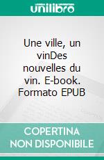 Une ville, un vinDes nouvelles du vin. E-book. Formato EPUB ebook