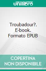 Troubadour?. E-book. Formato EPUB ebook di Alain Martinez Mira del Pino