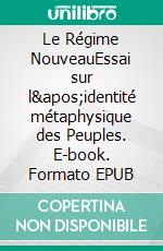 Le Régime NouveauEssai sur l&apos;identité métaphysique des Peuples. E-book. Formato EPUB ebook