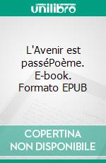 L'Avenir est passéPoème. E-book. Formato EPUB ebook