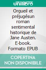 Orgueil et préjugésun roman sentimental historique de Jane Austen. E-book. Formato EPUB ebook di Jane Austen