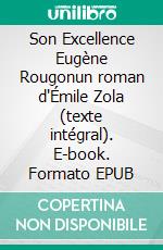 Son Excellence Eugène Rougonun roman d'Émile Zola (texte intégral). E-book. Formato EPUB ebook